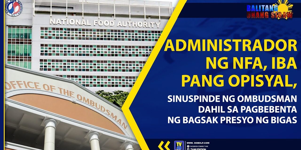 ADMINISTRADOR NG NFA, IBA PANG OPISYAL, SINUSPINDE NG OMBUDSMAN DAHIL SA PAGBEBENTA NG BAGSAK PRESYO NG BIGAS
