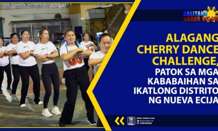 ALAGANG CHERRY DANCE CHALLENGE PATOK SA MGA KABABAIHAN SA IKATLONG DISTRITO NG NUEVA ECIJA