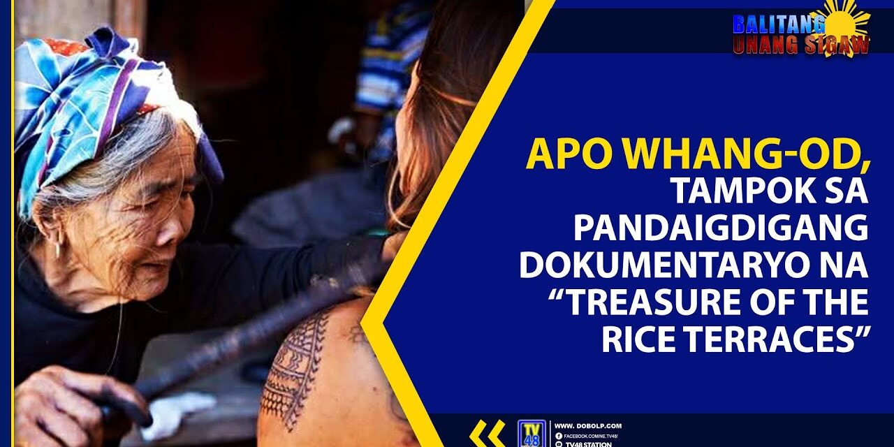 APO WHANG-OD, TAMPOK SA PANDAIGDIGANG DOKUMENTARYO NA “TREASURE OF THE RICE TERRACES”