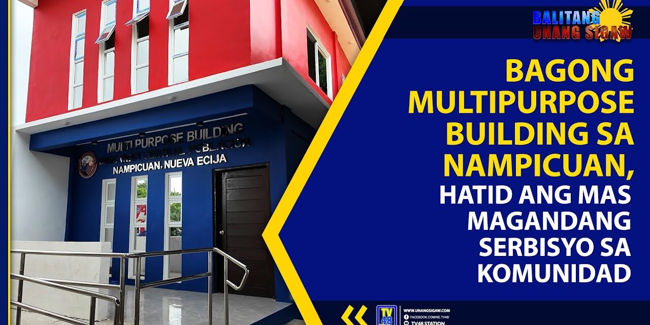 BAGONG MULTIPURPOSE BUILDING SA NAMPICUAN, HATID ANG MAS MAGANDANG SERBISYO SA KOMUNIDAD