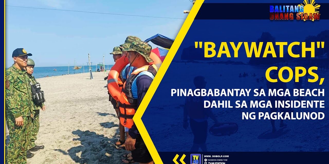 “BAYWATCH” COPS, PINAGBABANTAY SA MGA BEACH DAHIL SA MGA INSIDENTE NG PAGKALUNOD