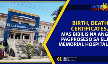 BIRTH, DEATH CERTIFICATES, MAS BIBILIS NA ANG PAGPROSESO SA ELJ MEMORIAL HOSPITAL
