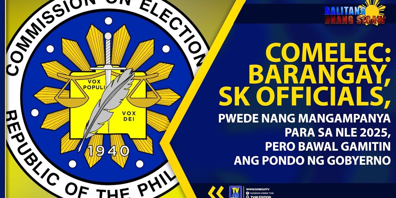 BRGY, SK OFFICIALS, PWEDE NANG MANGAMPANYA PARA SA NLE2025, PERO BAWAL GAMITIN ANG PONDO NG GOBYERNO