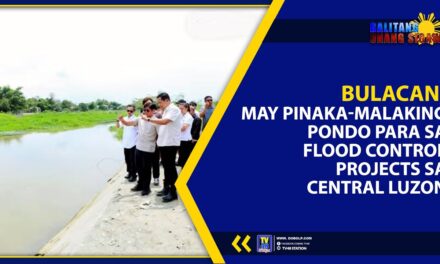 BULACAN, MAY PINAKA-MALAKING PONDO PARA SA FLOOD CONTROL PROJECTS SA CENTRAL LUZON