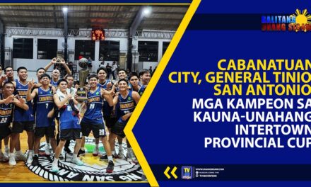 CABANATUAN CITY, GENERAL TINIO, SAN ANTONIO, MGA KAMPEON SA KAUNA-UNAHANG INTERTOWN PROVINCIAL CUP