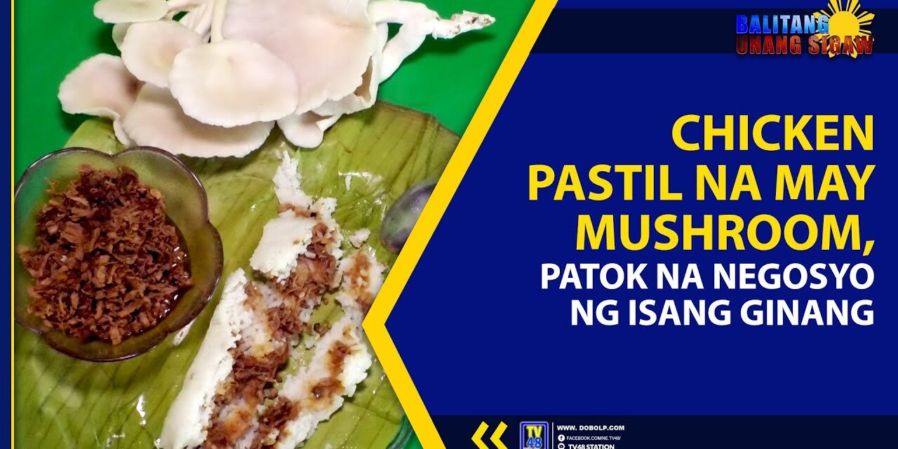 CHICKEN PASTIL NA MAY MUSHROOM, PATOK NA NEGOSYO NG ISANG GINANG