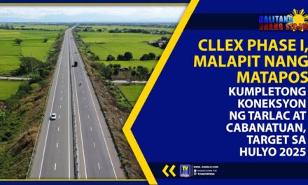 CLLEX PHASE I MALAPIT NANG MATAPOS; KUMPLETONG KONEKSYON NG TARLAC AT CABANATUAN TARGET SA HULYO 2025