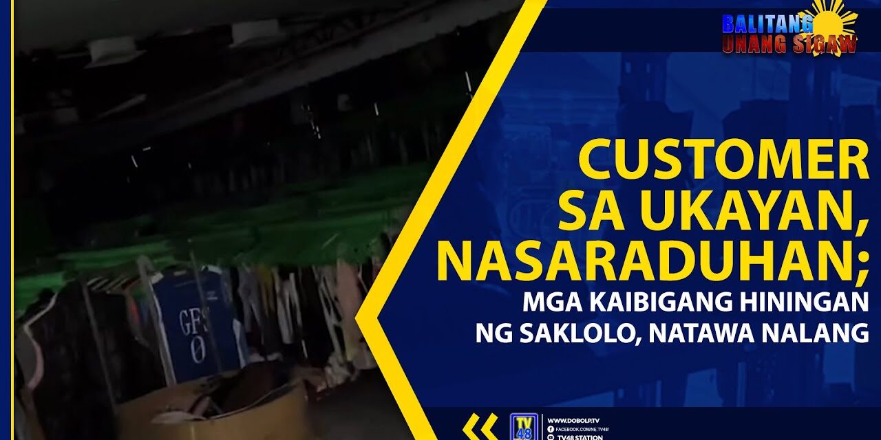 CUSTOMER SA UKAYAN, NASARADUHAN; MGA KAIBIGANG HININGAN NG SAKLOLO, NATAWA NALANG