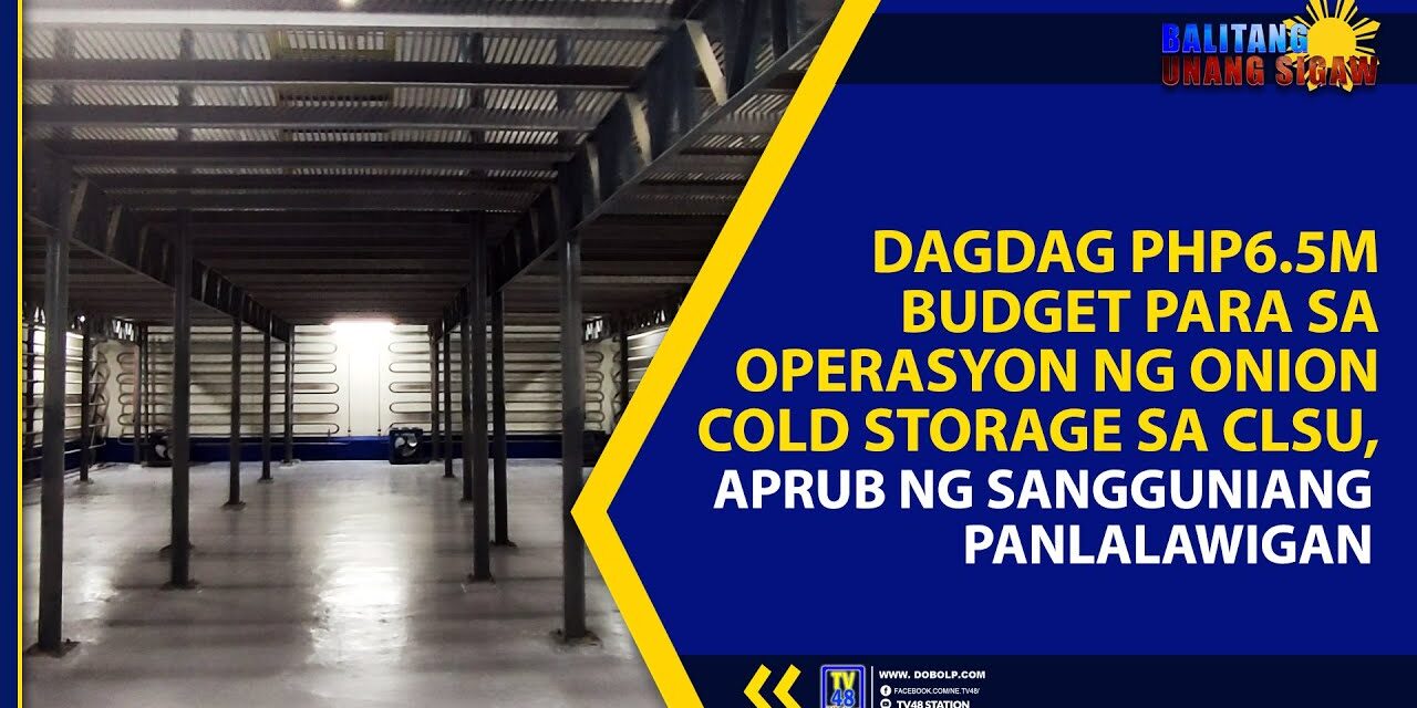 DAGDAG PHP6.5M BUDGET PARA SA OPERASYON NG ONION COLD STORAGE SA CLSU, APRUB NG SANGGUNIANG PANLALAWIGAN