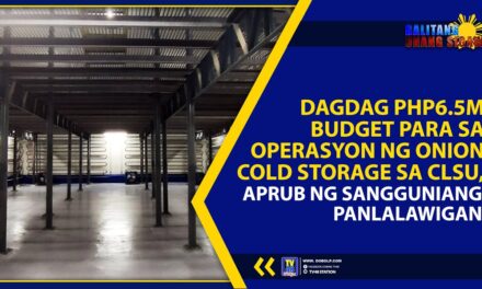 DAGDAG PHP6.5M BUDGET PARA SA OPERASYON NG ONION COLD STORAGE SA CLSU, APRUB NG SANGGUNIANG PANLALAWIGAN
