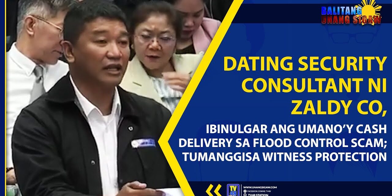 DATING SECURITY CONSULTANT NI ZALDY CO, IBINULGAR ANG UMANO’Y CASH DELIVERY SA FLOOD CONTROL SCAM; TUMANGGI SA WITNESS PROTECTION