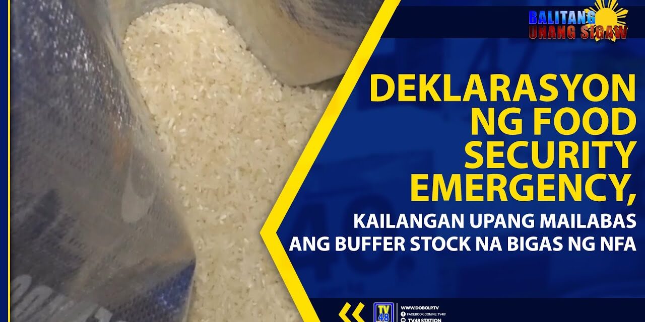 DEKLARASYON NG FOOD SECURITY EMERGENCY, KAILANGAN UPANG MAILABAS ANG BUFFER STOCK NA BIGAS NG NFA