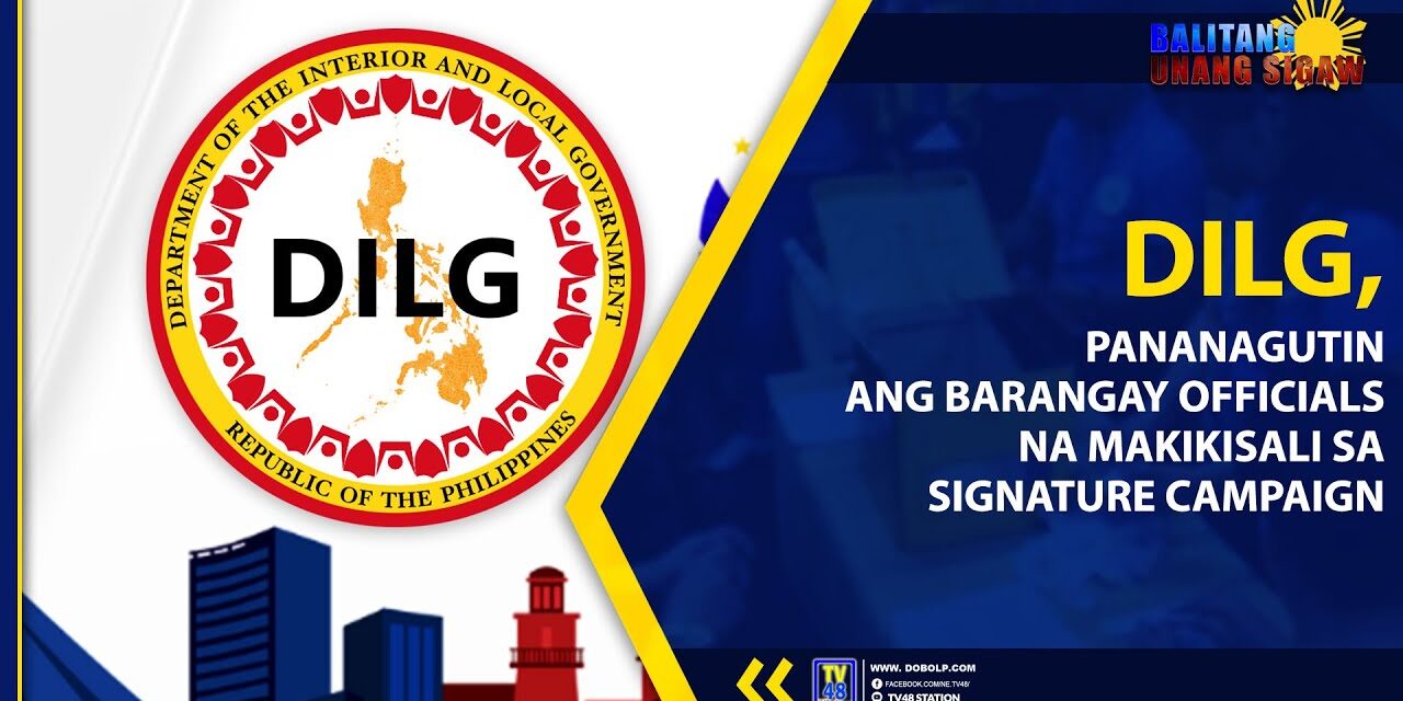 DILG, PANANAGUTIN ANG BARANGAY OFFICIALS NA MAKIKISALI SA SIGNATURE CAMPAIGN