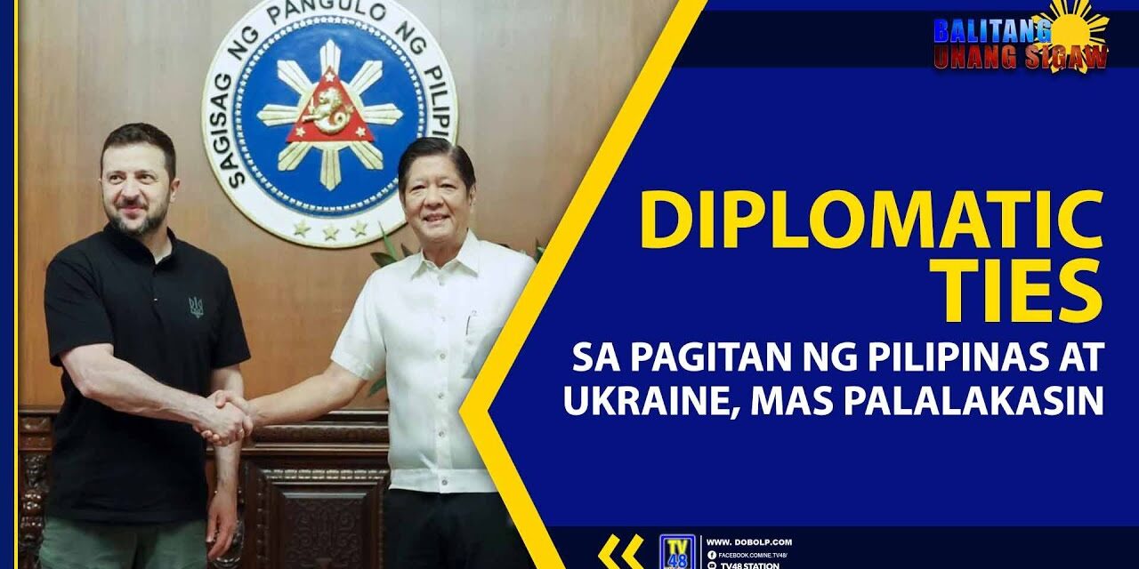 DIPLOMATIC TIES SA PAGITAN NG PILIPINAS AT UKRAINE, MAS PALALAKASIN
