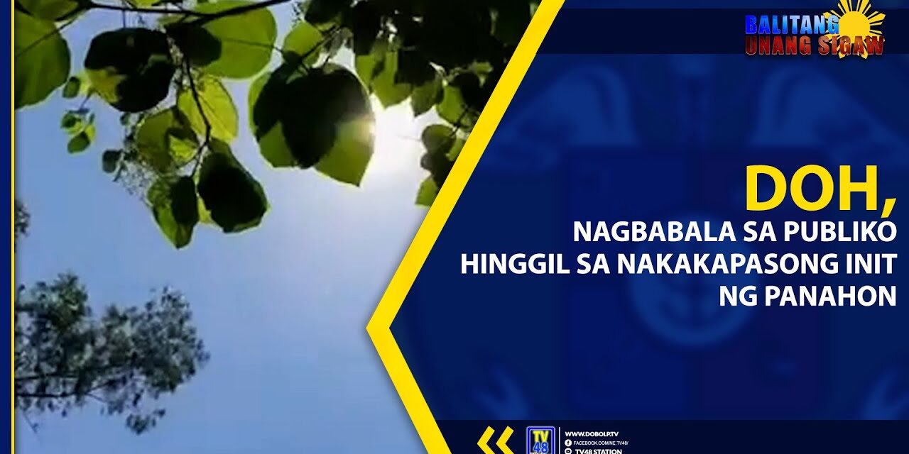 DOH, NAGBABALA SA PUBLIKO HINGGIL SA NAKAKAPASONG INIT NG PANAHON