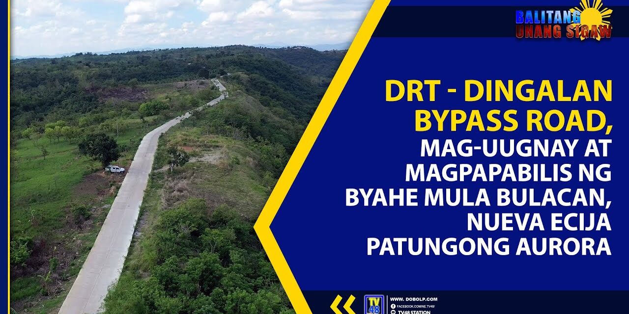 DRT – DINGALAN BYPASS ROAD, MAG-UUGNAY AT MAGPAPABILIS NG BYAHE MULA BULACAN, NUEVA ECIJA PATUNGONG AURORA