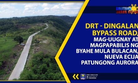 DRT – DINGALAN BYPASS ROAD, MAG-UUGNAY AT MAGPAPABILIS NG BYAHE MULA BULACAN, NUEVA ECIJA PATUNGONG AURORA