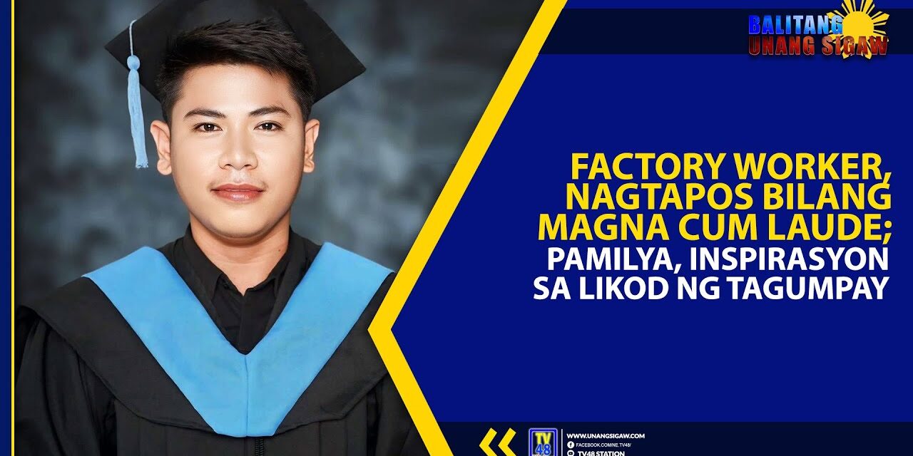 FACTORY WORKER, NAGTAPOS BILANG MAGNA CUM LAUDE; PAMILYA, INSPIRASYON SA LIKOD NG TAGUMPAY
