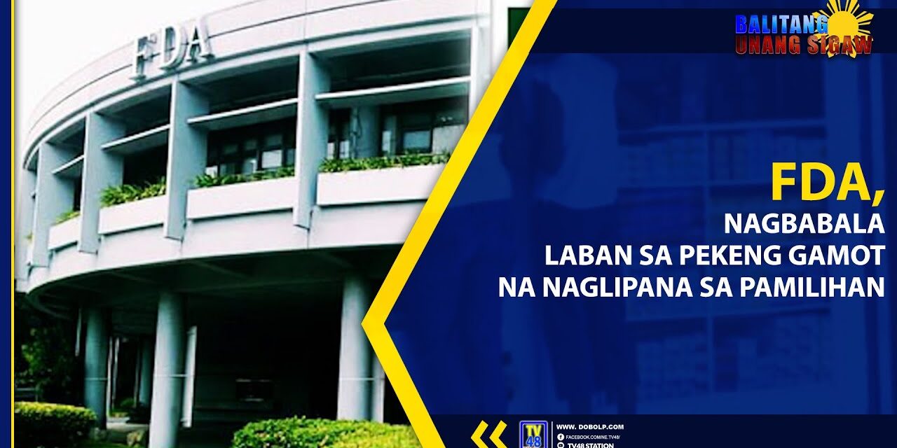 FDA, NAGBABALA LABAN SA PEKENG GAMOT NA NAGLIPANA SA PAMILIHAN