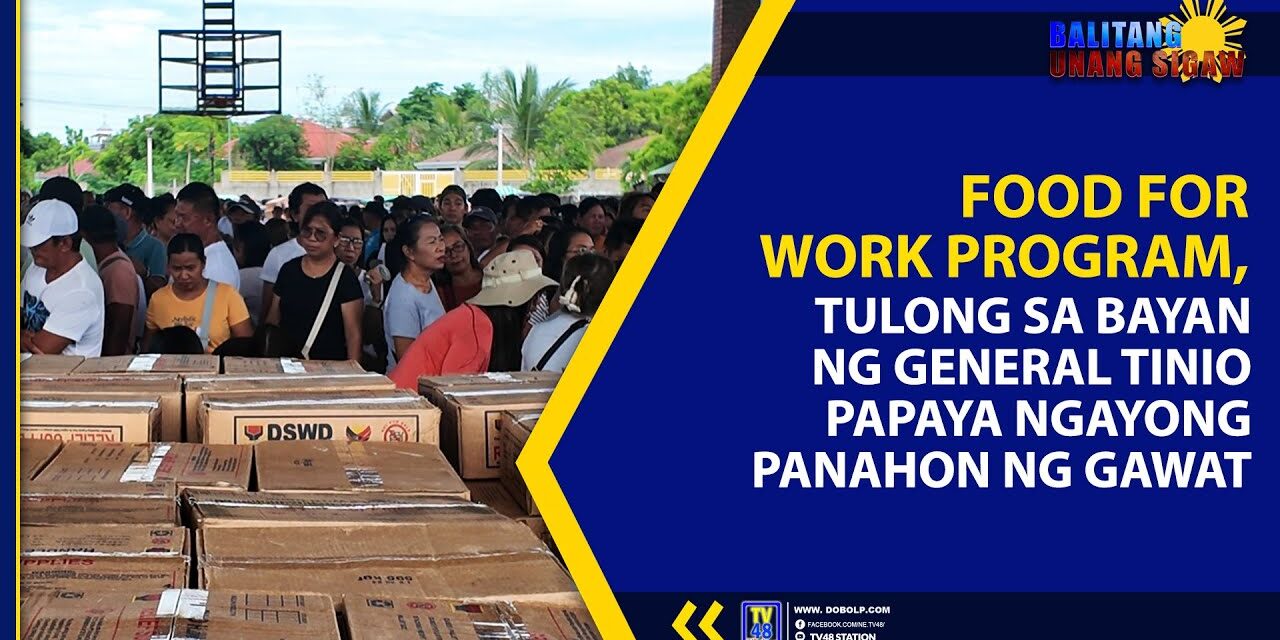 FOOD FOR WORK PROGRAM, TULONG SA BAYAN NG GENERAL TINIO PAPAYA NGAYONG PANAHON NG GAWAT