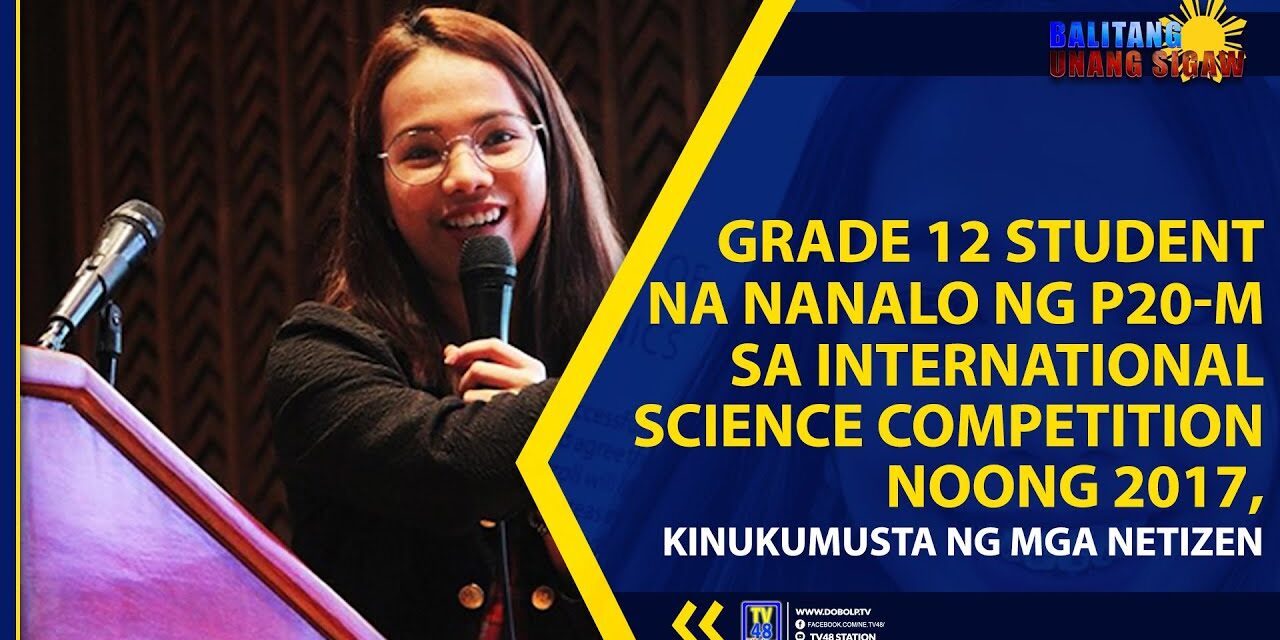 GRADE 12 STUDENT NA NANALO NG ₱20- M SA INTERNATIONAL SCIENCE COMPETITION NOONG 2017, KINUKUMUSTA NG MGA NETIZEN