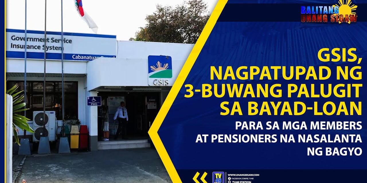 GSIS, NAGPATUPAD NG 3-BUWANG PALUGIT SA BAYAD-LOAN PARA SA MGA MEMBERS AT PENSIONERS NA NASALANTA NG BAGYO