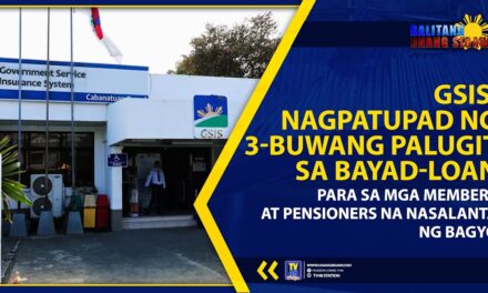 GSIS, NAGPATUPAD NG 3-BUWANG PALUGIT SA BAYAD-LOAN PARA SA MGA MEMBERS AT PENSIONERS NA NASALANTA NG BAGYO