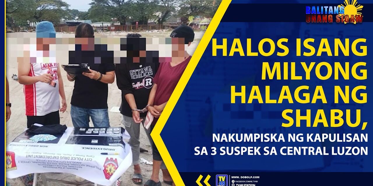 HALOS ISANG MILYONG HALAGA NG SHABU, NAKUMPISKA NG KAPULISAN SA 3 SUSPEK SA CENTRAL LUZON