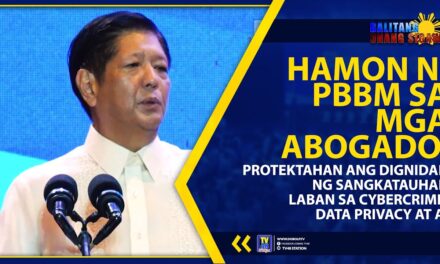 HAMON NI PBBM SA MGA ABOGADO, PROTEKTAHAN ANG DIGNIDAD NG SANGKATAUHAN LABAN SA CYBERCRIME, DATA PRIVACY AT AI