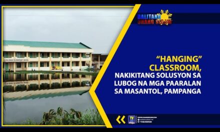 “HANGING” CLASSROOM, NAKIKITANG SOLUSYON SA LUBOG NA MGA PAARALAN SA MASANTOL, PAMPANGA