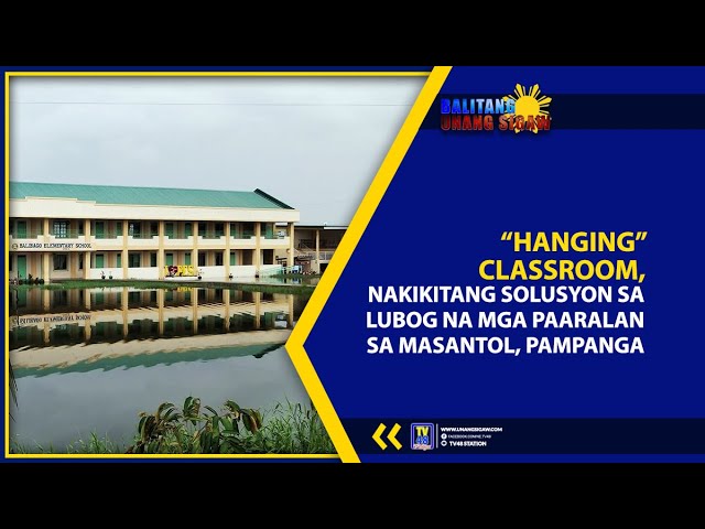 “HANGING” CLASSROOM, NAKIKITANG SOLUSYON SA LUBOG NA MGA PAARALAN SA MASANTOL, PAMPANGA