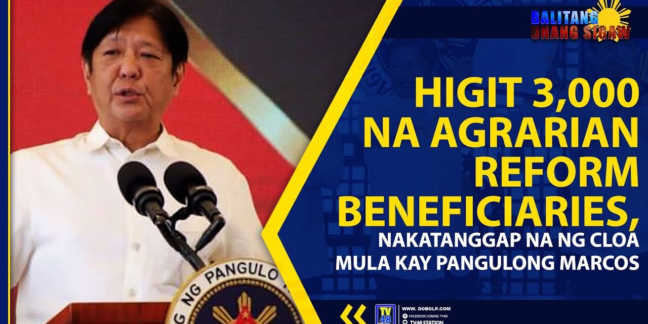 HIGIT 3,000 NA AGRARIAN REFORM BENEFICIARIES, NAKATANGGAP NA NG CLOA MULA KAY PANGULONG MARCOS