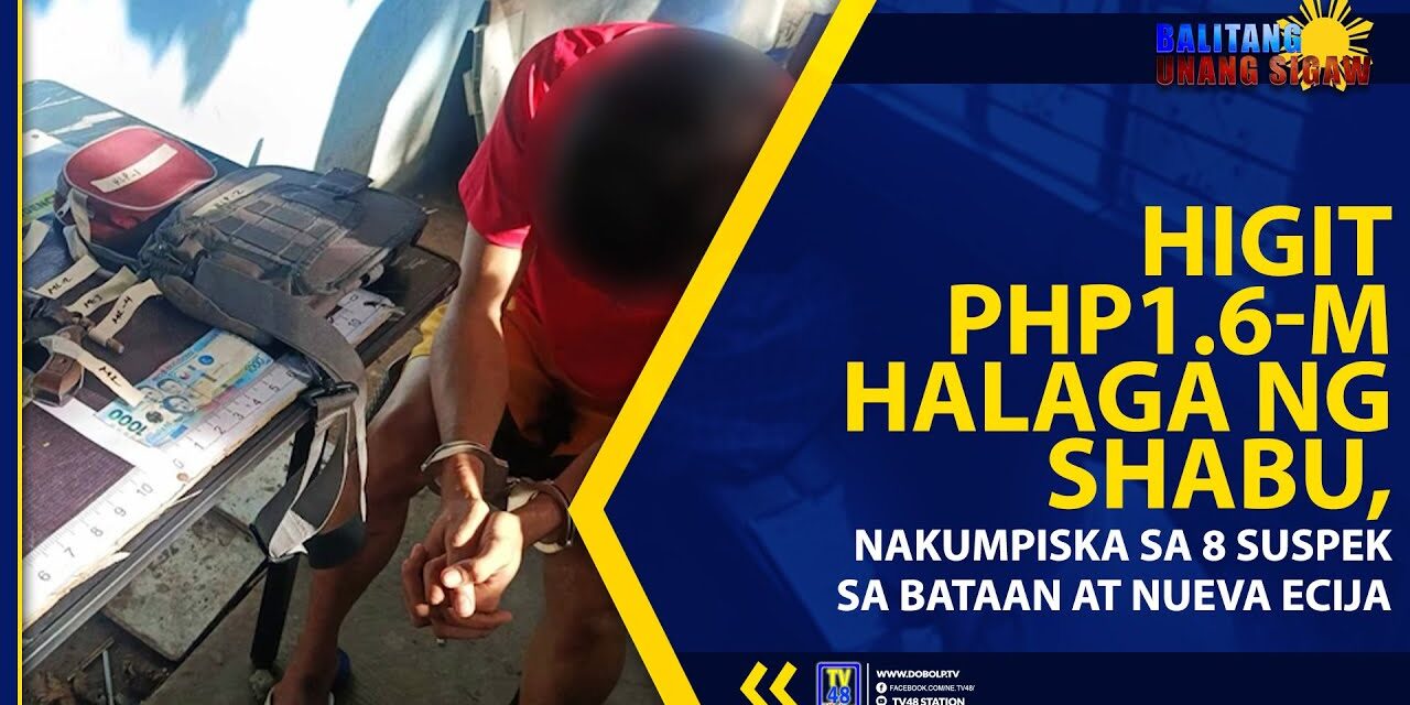 HIGIT PHP1.6-M HALAGA NG SHABU, NAKUMPISKA SA 8 SUSPEK SA BATAAN AT NUEVA ECIJA