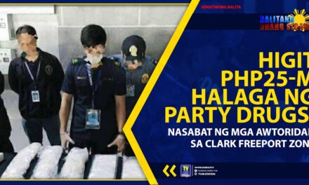 HIGIT PHP25-M HALAGA NG PARTY DRUGS, NASABAT NG MGA AWTORIDAD SA CLARK FREEPORT ZONE