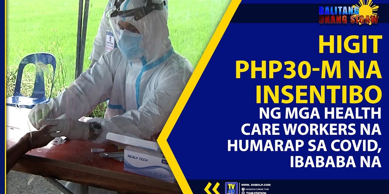 HIGIT PHP30-M NA INSENTIBO NG MGA HEALTH CARE WORKERS NA HUMARAP SA COVID, IBABABA NA