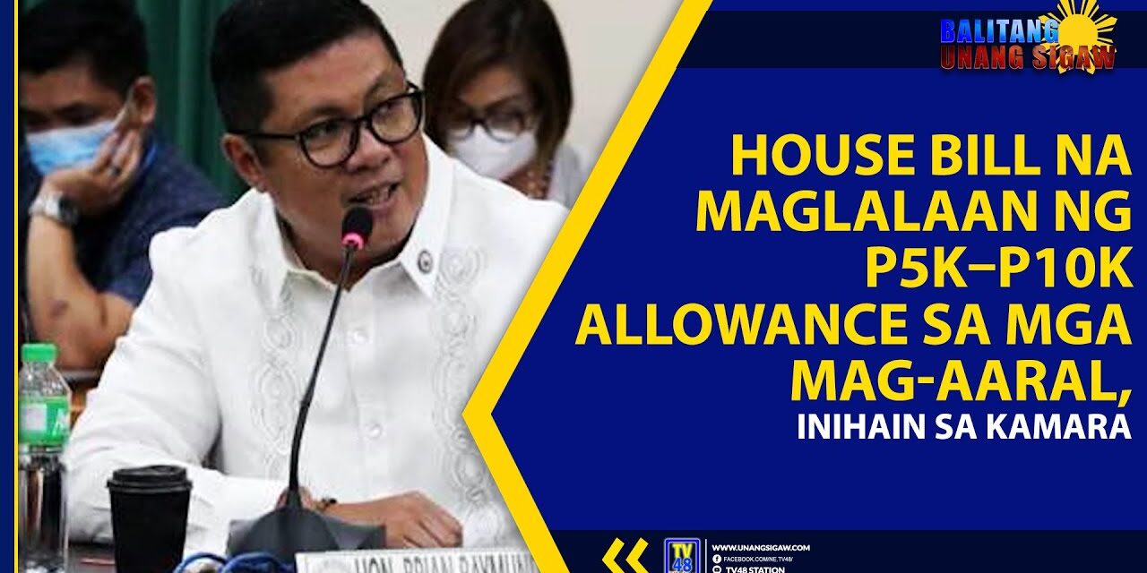 HOUSE BILL NA MAGLALAAN NG ₱5K–₱10K ALLOWANCE SA MGA MAG-AARAL, INIHAIN SA KAMARA