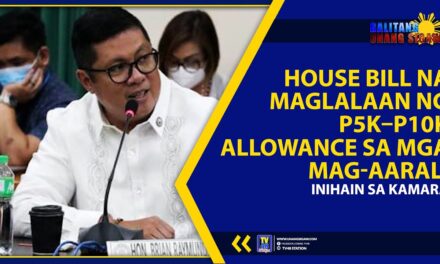 HOUSE BILL NA MAGLALAAN NG ₱5K–₱10K ALLOWANCE SA MGA MAG-AARAL, INIHAIN SA KAMARA