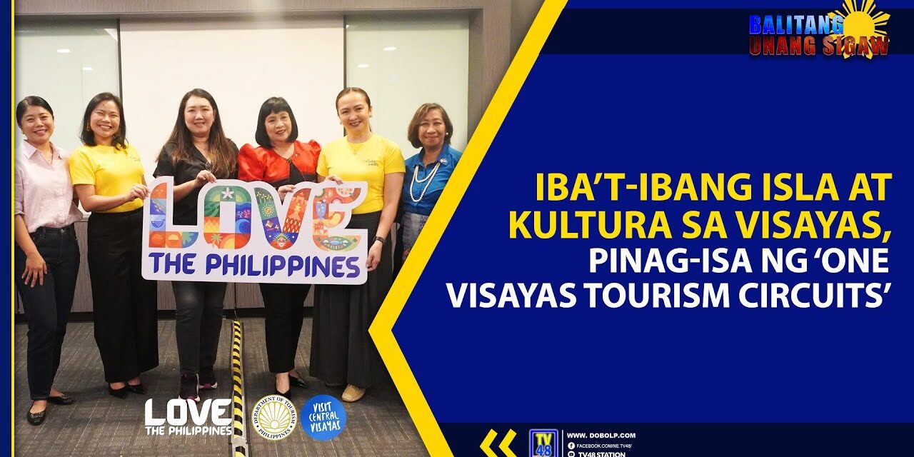 IBA’T-IBANG ISLA AT KULTURA SA VISAYAS, PINAG-ISA NG ‘ONE VISAYAS TOURISM CIRCUITS’