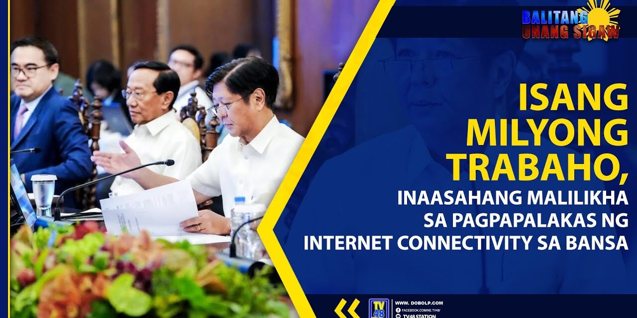 ISANG MILYONG TRABAHO, INAASAHANG MALILIKHA SA PAGPAPALAKAS NG INTERNET CONNECTIVITY SA BANSA