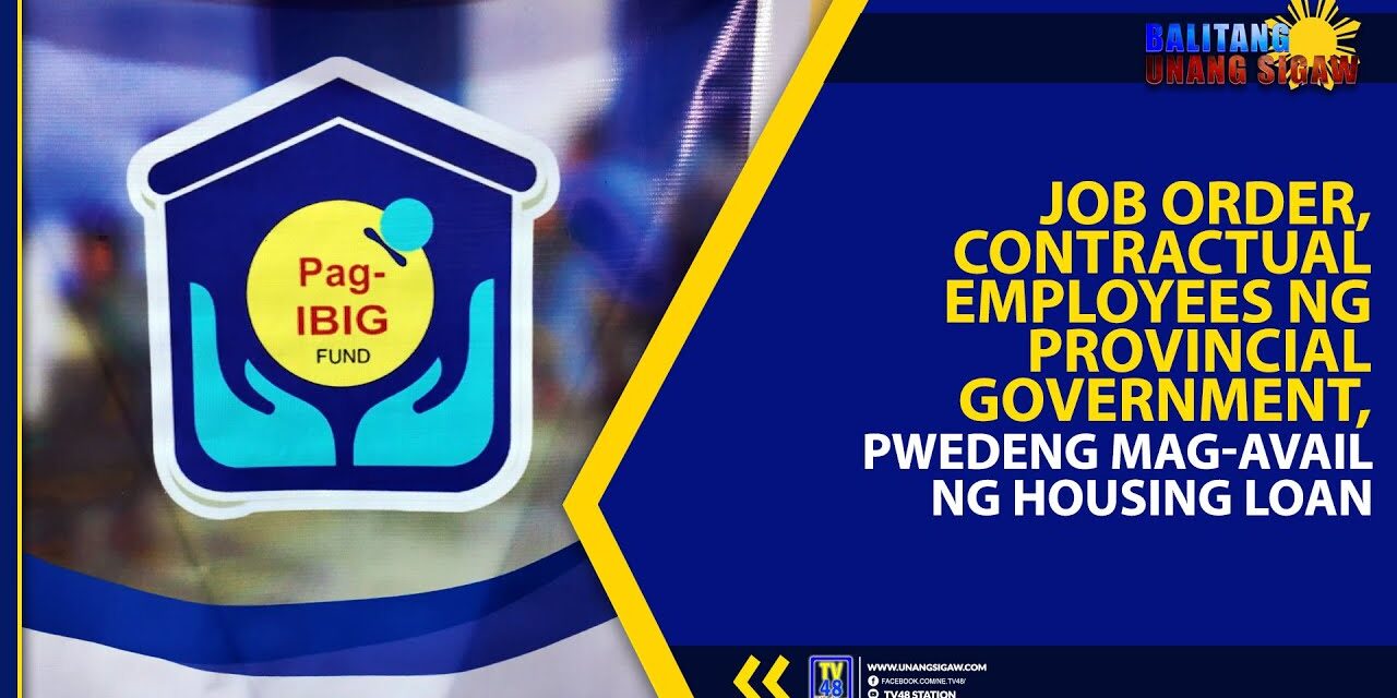 JOB ORDER, CONTRACTUAL EMPLOYEES NG PROVINCIAL GOVERNMENT, PWEDENG MAG-AVAIL NG HOUSING LOAN