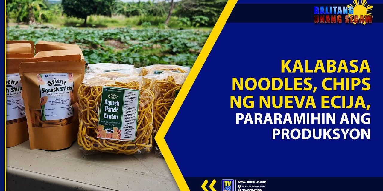 KALABASA NOODLES, CHIPS NG NUEVA ECIJA, PARARAMIHIN ANG PRODUKSYON