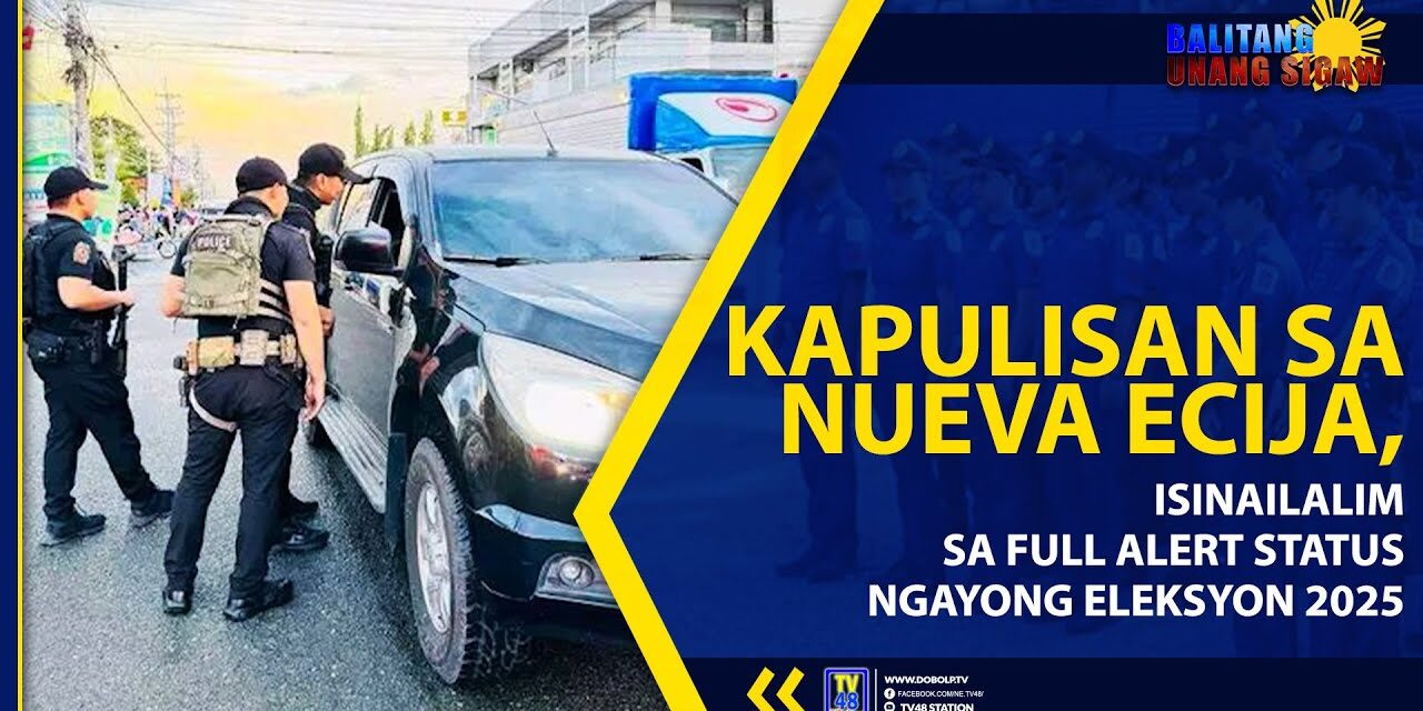 KAPULISAN SA NUEVA ECIJA, ISINAILALIM SA FULL ALERT STATUS NGAYONG ELEKSYON 2025