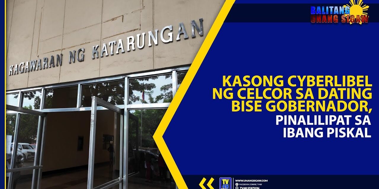 KASONG CYBERLIBEL NG CELCOR SA DATING BISE GOBERNADOR, PINALILIPAT SA IBANG PISKAL