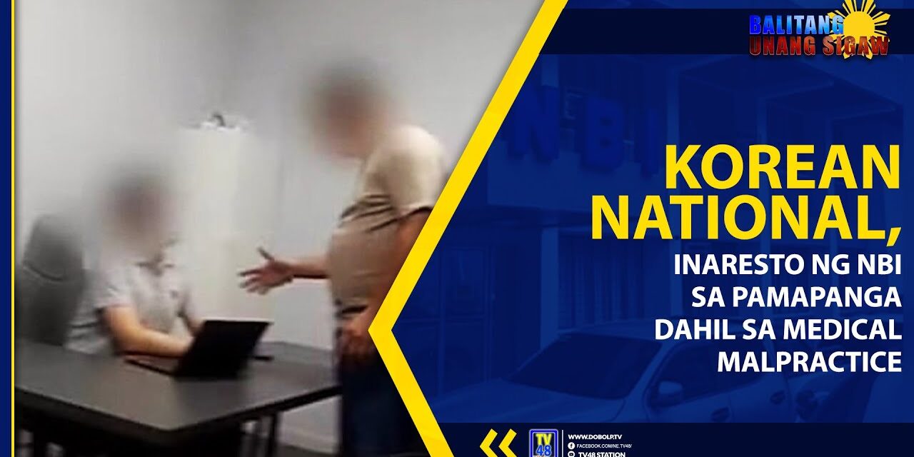 KOREAN NATIONAL, INARESTO NG NBI SA PAMAPANGA DAHIL SA MEDICAL MALPRACTICE