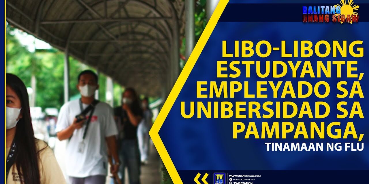 LIBO-LIBONG ESTUDYANTE, EMPLEYADO SA UNIBERSIDAD SA PAMPANGA, TINAMAAN NG FLU