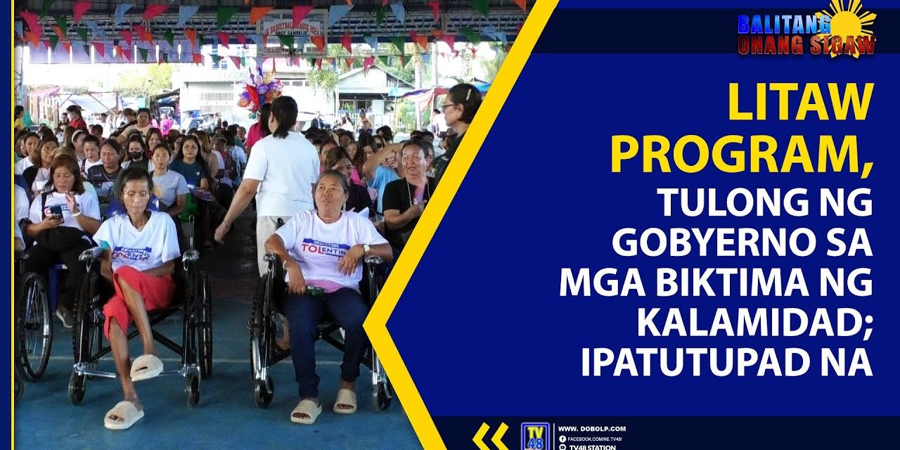 LITAW PROGRAM, TULONG NG GOBYERNO SA MGA BIKTIMA NG KALAMIDAD; IPATUTUPAD NA