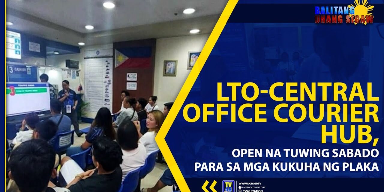 LTO-CENTRAL OFFICE COURIER HUB, OPEN NA TUWING SABADO PARA SA MGA KUKUHA NG PLAKA