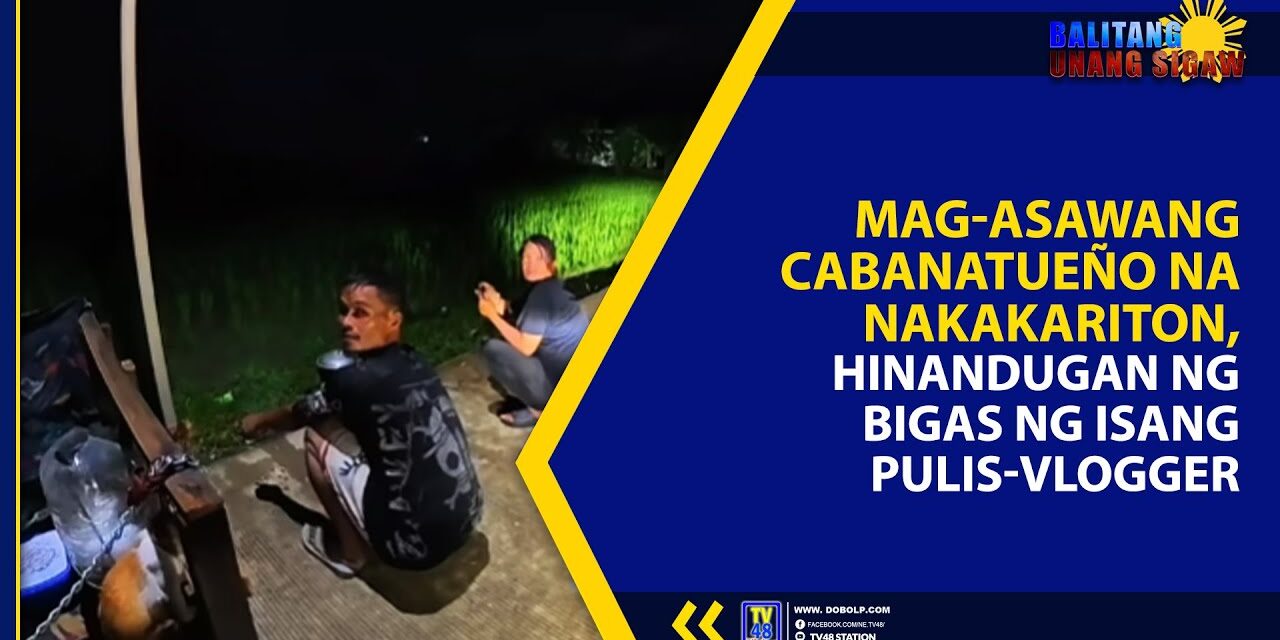 MAG-ASAWANG CABANATUEÑO NA NAKAKARITON, HINANDUGAN NG BIGAS NG ISANG PULIS-VLOGGER