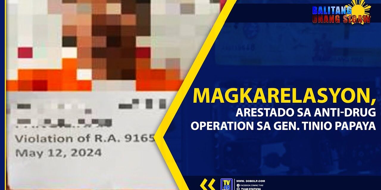 MAGKARELASYON, ARESTADO SA ANTI-DRUG OPERATION SA GEN. TINIO PAPAYA