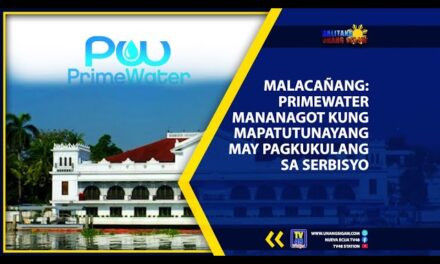 MALACAÑANG: PRIMEWATER MANANAGOT KUNG MAPATUTUNAYANG MAY PAGKUKULANG SA SERBISYO